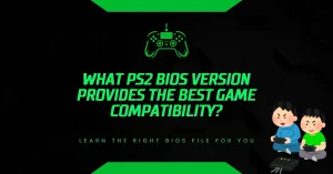 What PS2 BIOS Version Provides the Best Game Compatibility? What PS2 BIOS Version Provides the Best Game Compatibility
