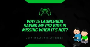 Why Is LaunchBox Saying My PS2 BIOS Is Missing When It’s Not? Why Is LaunchBox Saying My PS2 BIOS Is Missing When It’s Not