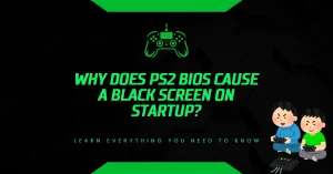 Why Does PS2 BIOS Cause a Black Screen on Startup? Why Does PS2 BIOS Cause a Black Screen on Startup