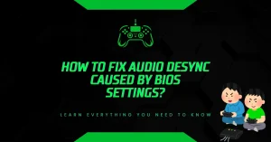 How to Fix Audio Desync Caused by BIOS Settings? How to Fix Audio Desync Caused by BIOS Settings